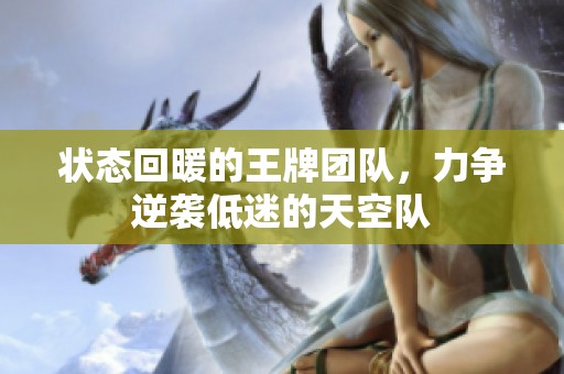 状态回暖的王牌团队，力争逆袭低迷的天空队