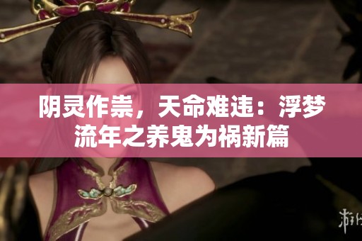 阴灵作祟，天命难违：浮梦流年之养鬼为祸新篇