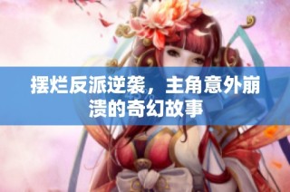 摆烂反派逆袭，主角意外崩溃的奇幻故事