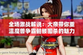 全场激战解说：大帝带你重温魔兽争霸骷髅围杀的魅力