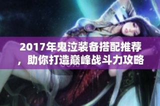 2017年鬼泣装备搭配推荐，助你打造巅峰战斗力攻略