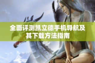 全面评测凯立德手机导航及其下载方法指南