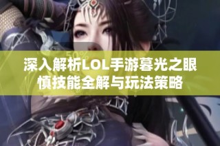 深入解析LOL手游暮光之眼慎技能全解与玩法策略