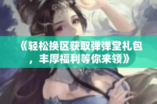 《轻松换区获取弹弹堂礼包，丰厚福利等你来领》
