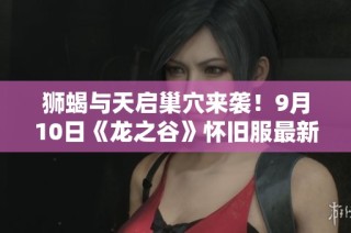 狮蝎与天启巢穴来袭！9月10日《龙之谷》怀旧服最新版本详解