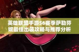 英雄联盟手游S6赛季萨勒芬妮最佳出装攻略与推荐分析
