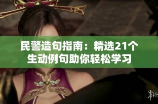 民警造句指南：精选21个生动例句助你轻松学习