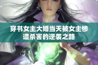 穿书女主大婚当天被女主惨遭杀害的逆袭之路