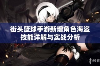 街头篮球手游新增角色海盗技能详解与实战分析