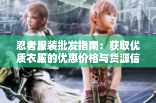 忍者服装批发指南：获取优质衣服的优惠价格与货源信息