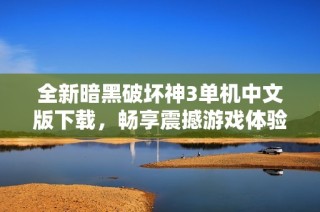 全新暗黑破坏神3单机中文版下载，畅享震撼游戏体验!