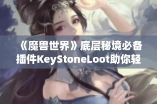《魔兽世界》底层秘境必备插件KeyStoneLoot助你轻松刷装备