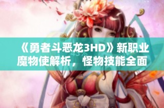 《勇者斗恶龙3HD》新职业魔物使解析，怪物技能全面解锁