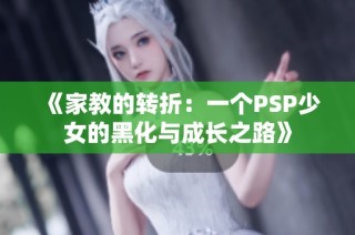 《家教的转折：一个PSP少女的黑化与成长之路》