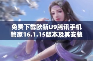 免费下载欧新U9腾讯手机管家16.1.15版本及其安装指南