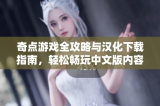 奇点游戏全攻略与汉化下载指南，轻松畅玩中文版内容