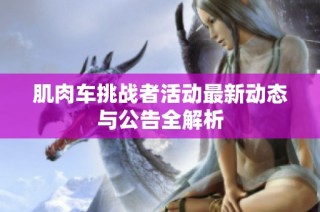 肌肉车挑战者活动最新动态与公告全解析