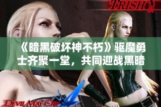 《暗黑破坏神不朽》驱魔勇士齐聚一堂，共同迎战黑暗力量！