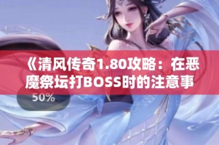 《清风传奇1.80攻略：在恶魔祭坛打BOSS时的注意事项》