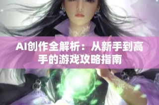 AI创作全解析：从新手到高手的游戏攻略指南