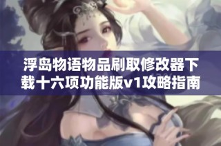 浮岛物语物品刷取修改器下载十六项功能版v1攻略指南