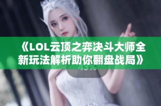 《LOL云顶之弈决斗大师全新玩法解析助你翻盘战局》