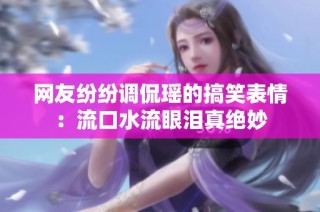 网友纷纷调侃瑶的搞笑表情：流口水流眼泪真绝妙