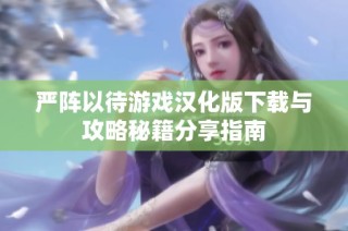 严阵以待游戏汉化版下载与攻略秘籍分享指南