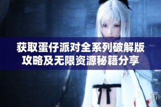 获取蛋仔派对全系列破解版攻略及无限资源秘籍分享