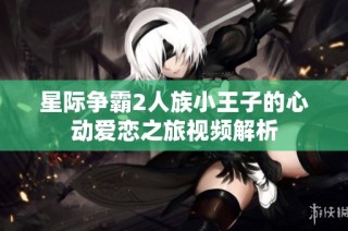 星际争霸2人族小王子的心动爱恋之旅视频解析
