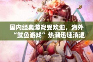 国内经典游戏受欢迎，海外“鱿鱼游戏”热潮迅速消退
