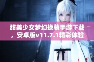 甜美少女梦幻换装手游下载，安卓版v11.7.1精彩体验等你来！