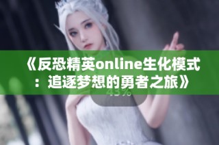 《反恐精英online生化模式：追逐梦想的勇者之旅》