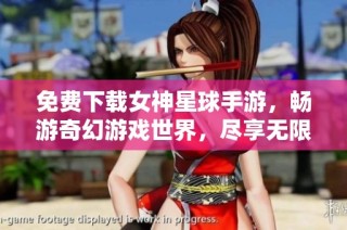 免费下载女神星球手游，畅游奇幻游戏世界，尽享无限乐趣