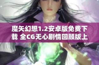 魔矢幻想1.2安卓版免费下载 全CG无心剧情回顾版上线