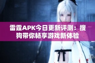 雷霆APK今日更新评测：搜狗带你畅享游戏新体验