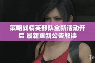 策略战精英部队全新活动开启 最新更新公告解读