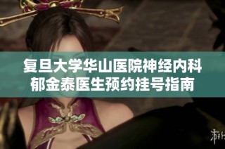 复旦大学华山医院神经内科郁金泰医生预约挂号指南