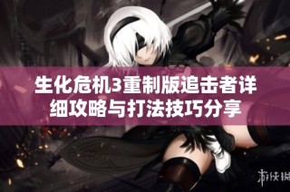 生化危机3重制版追击者详细攻略与打法技巧分享