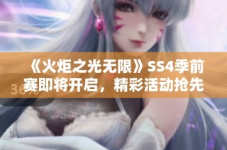 《火炬之光无限》SS4季前赛即将开启，精彩活动抢先看