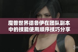魔兽世界德鲁伊在团队副本中的技能使用顺序技巧分享