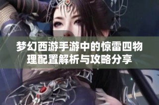 梦幻西游手游中的惊雷四物理配置解析与攻略分享
