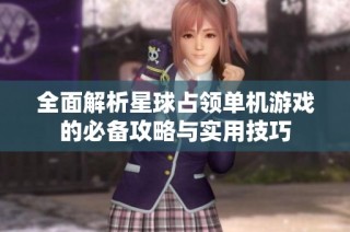 全面解析星球占领单机游戏的必备攻略与实用技巧