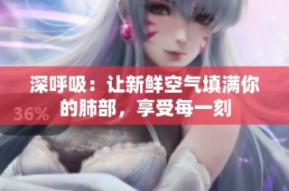 深呼吸：让新鲜空气填满你的肺部，享受每一刻