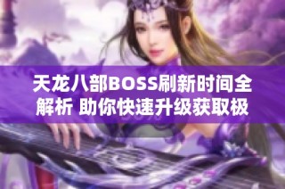 天龙八部BOSS刷新时间全解析 助你快速升级获取极品装备