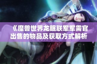 《魔兽世界龙眠联军军需官出售的物品及获取方式解析》