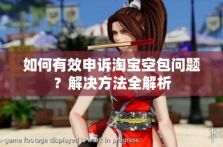 如何有效申诉淘宝空包问题？解决方法全解析