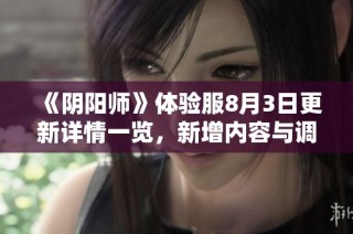 《阴阳师》体验服8月3日更新详情一览，新增内容与调整解析