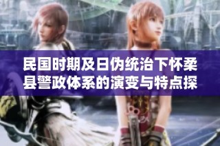 民国时期及日伪统治下怀柔县警政体系的演变与特点探讨