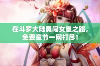 在斗罗大陆勇闯女皇之路，免费章节一网打尽！